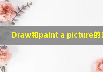 Draw和paint a picture的区别